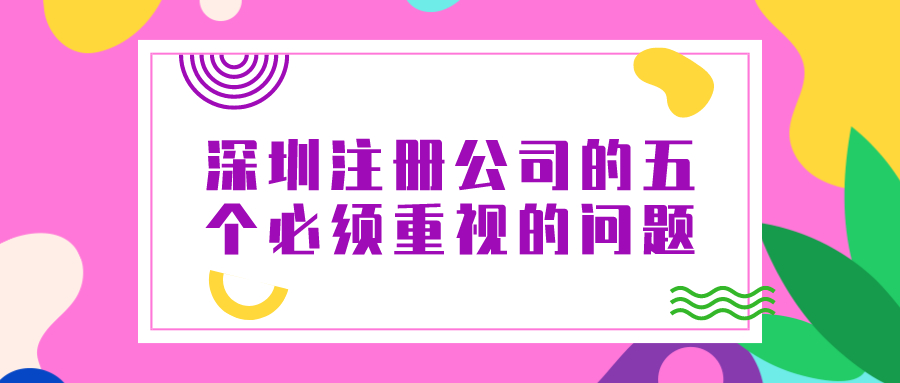 深圳注冊(cè)公司的五個(gè)必須重視的問題——千百惠財(cái)務(wù)代理