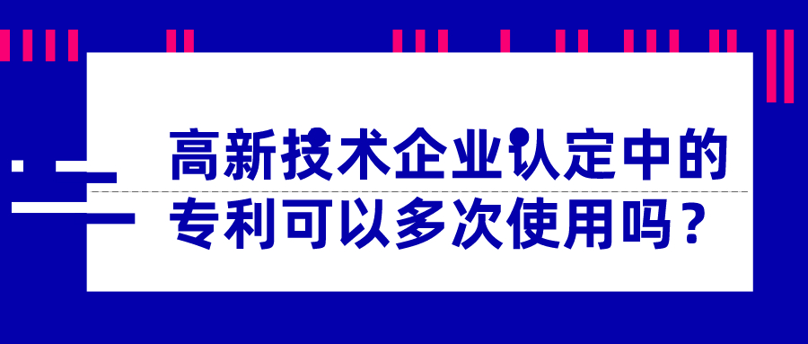 高新技術(shù)企業(yè)認(rèn)定中的專利可以多次使用嗎？