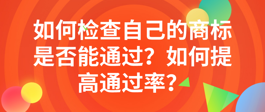 如何檢查自己的商標(biāo)是否能通過(guò)？如何提高通過(guò)率？